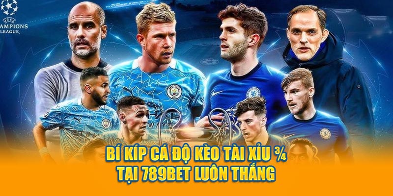 Bí kíp cá độ kèo Tài Xỉu 3/4 tại 789bet luôn thắng